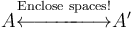 A mathrm{overset{text{Enclose spaces!}}{longleftarrow!!!-!!!-!!!-!!!-!!!longrightarrow}} A'